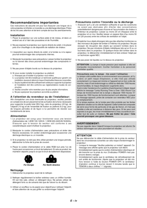 Page 5E – iv
Précautions contre lincendie ou la décharge
1. Sassurer quil y ait une ventilation suffisante et que les ouvertures
ne soient pas obstruées afin déviter des concentrations
potentiellement dangereuses dozone et laccumulation de chaleur à
lintérieur du projecteur. Laisser au moins 20 cm despace entre le
projecteur et un mur. Veuillez laisser un espace libre d’au moins 50
cm (20 pouces) entre les orifices de ventilation et l’objet.
2. Empêcher tous objets étrangers tels que des attaches trombones ou...