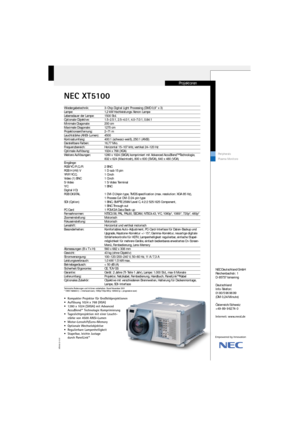 Page 1NEC XT5100
NEC Deutschland GmbH
Reichenbachstr. 1
D-85737Ismaning 
Deutschland
Info-Telefon:
01 80/5 96 96 99
(DM 0,24/Minute)
Österreich/Schweiz
+49-89-9 62 74-0
Internet: www.necd.de
Projektoren
Peripherals
Plasma-Monitore
XT5100-D-11/01
Wiedergabetechnik: 3-Chip Digital Light Processing (DMD 0,9’’ x 3)
Lampe: 1,2 kW Hochleistungs-Xenon-Lampe
Lebensdauer der Lampe: 1500 Std.
Optionale Objektive: 1.5–2.5:1, 2.5–4.0:1, 4.0–7.0:1, 0.84:1
Minimale Diagonale: 200 cm
Maximale Diagonale: 1270 cm...