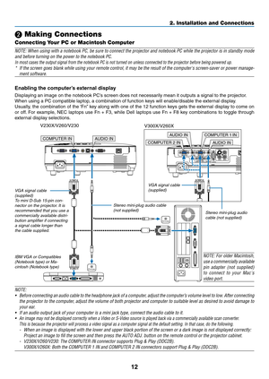 Page 2112
2. Installation and Connections
COMPUTER IN
PHONE
PHONE
AUDIO IN
 Making Connections
Connecting Your PC or Macintosh Computer
NOTE: When using with a notebook PC, be sure to connect the projector and notebook PC while the projector is in standby mode 
and before turning on the power to the notebook PC.
In most cases the output signal from the notebook PC is not turned on un\
less connected to the projector before being powered up.
* If the screen goes blank while using your remote control, it may be...