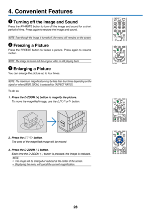 Page 3728
 Turning off the Image and Sound
Press	the	AV-MUTE 	button 	to 	turn 	off 	the 	image 	and 	sound 	for 	a 	short 	
period	of	time.	Press	again	to	restore	the	image	and	sound.
NOTE: Even though the image is turned off, the menu still remains on the screen.
 Freezing a Picture
Press	the 	FREEZE 	button 	to 	freeze 	a 	picture. 	Press 	again 	to 	resume 	
motion.
NOTE: The image is frozen but the original video is still playing back.
 Enlarging a Picture
You	can	enlarge	the	picture	up	to	four	times....