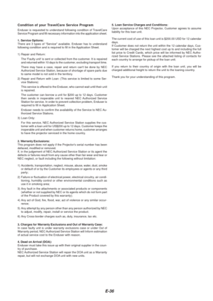 Page 36E-36
Condition of your TravelCare Service Program
Enduser is requested to understand following condition of TravelCare
Service Program and fill necessary information into the application shee\
t.
1. Service Options:
There are 3 types of Service available. Enduser has to understand
following condition and is required to fill in the Application Sheet.
1) Repair and Return:The Faulty unit is sent or collected from the customer. It is repaired
and returned within 10 days to the customer, excluding transport...