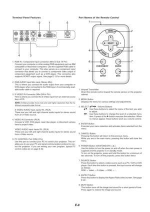 Page 8E-8
1. RGB IN / Component Input Connector (Mini D-Sub 15 Pin)Connect your computer or other analog RGB equipment such as IBM
compatible or Macintosh computers. Use the supplied RGB cable to
connect to your computer. This also serves as a component input
connector that allows you to connect a component video output of
component equipment such as a DVD player. This connector also
supports SCART output signal. See page E-12 for more details.
2. RGB AUDIO Input Mini Jack (Stereo Mini) This is where you...