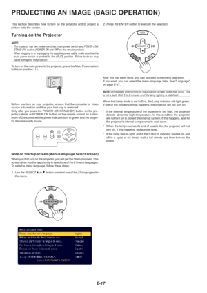 Page 19E-17
PROJECTING AN IMAGE (BASIC OPERATION)
This section describes how to turn on the projector and to project a
picture onto the screen.
Turning on the Projector
NOTE:
• The projector has two power switches: main power switch and POWER (ON/
STAND BY) button (POWER ON and OFF on the remote control).
• When plugging in or unplugging the supplied power cable, make sure that \
the
main power switch is pushed to the off (O) position. Failure to do so \
may
cause damage to the projector.
To  turn on the main...