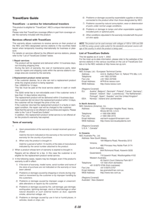 Page 38E-38
TravelCare Guide
TravelCare - a service for international travelers
This product is eligible for TravelCare, NECs unique international war-
ranty.
Please note that TravelCare coverage differs in part from coverage un-
der the warranty included with the product.
Services offered with TravelCare
This warranty allows customers to receive service on their product at
the NEC and NEC-designated service stations in the countries listed
herein when temporarily traveling internationally for business or...