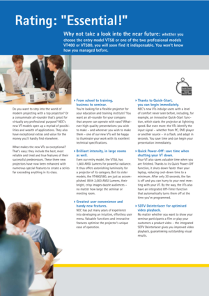 Page 2From school to training, 
business to seminar.
Youre looking for a flexible projector for
your education and training institute? You
want an all-rounder for your company 
that anyone can operate with ease? What-
ever high-quality presentations you wish 
to make – and wherever you wish to make
them – one of our new VTs will be happy 
to illuminate your work with its excellent
technical specifications.
Brilliant intensity, in large rooms 
as well.
Even our entry model, the VT58, has 
1,600 ANSI Lumens for...