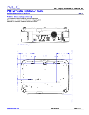 Page 4 
  NEC Display Solutions of America, Inc.                    
P401W/P451W Installation Guide 
Ceiling Mounted and Desktop                         Rev 1.0 
www.necdisplay.com                                                                                    P401W/P451W                             Page 4 of 6 
 
Cabinet Dimensions (continued) 
The following drawings show the cabinet dimensions. 
Dimensions are in inches. For millimeters multiply by 25.4. 
Requires (4) M4x8mm screws for mount attachment....