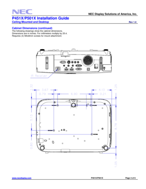 Page 4 
  NEC Display Solutions of America, Inc.                    
P451X/P501X Installation Guide 
Ceiling Mounted and Desktop                         Rev 1.0 
www.necdisplay.com                                                                                      P451X/P501X                            Page 4 of 6 
 
Cabinet Dimensions (continued) 
The following drawings show the cabinet dimensions. 
Dimensions are in inches. For millimeters multiply by 25.4. 
Requires (4) M4x8mm screws for mount attachment....