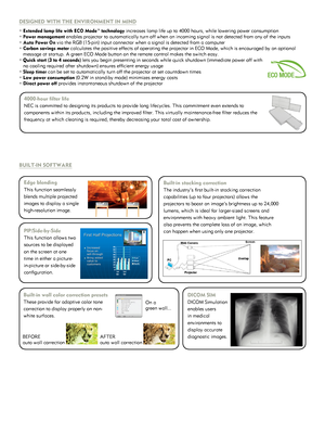 Page 2DICOM SIM  
DICOM Simulation 
enables users 
in medical 
environments to 
display accurate 
diagnostic images.
On a  
green wall...
BEFORE  
auto wall correction
AFTER  
auto wall correction
Built-in wall color correction presets 
These provide for adaptive color tone 
correction to display properly on non-
white surfaces.
BUILT-IN SOFTWARE
PIP/Side-by-Side
This function allows two 
sources to be displayed 
on the screen at one 
time in either a picture-
in-picture or side-by-side 
configuration....