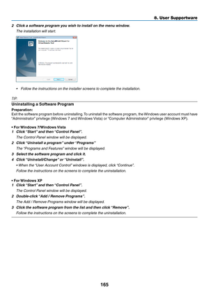 Page 177165
8. User Supportware
2	 Click	a	software	program	you	wish	to	install	on	the	menu	window.
 The installation will start.
•	 Follow	the	instructions	on	the	installer	screens	to	complete	the	installation.
TIP:
Uninstalling	a	Software	Program
Preparation:
Exit	 the	software	 program	before	uninstalling. 	To	 uninstall	 the	software	 program,	 the	Windows	 user	account	 must	have	
“Administrator” 	privilege	(Windows	7	and	 Windows	Vista)	or	“Computer	Administrator” 	privilege	(Windows	XP).
•	For	Windows...