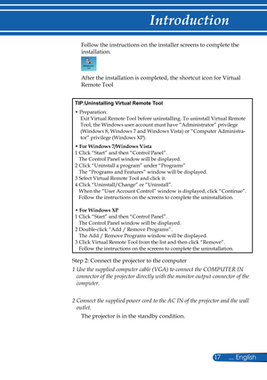 Page 24
17... English

Introduction

Follow the instructions on the installer screens to complete the 
installation.
After the installation is completed, the shortcut icon for Virtual 
Remote Tool
TIP:Uninstalling Virtual Remote Tool
•  Preparation:Exit Virtual Remote Tool before uninstalling. To uninstall Virtual Remot\
e Tool, the Windows user account must have “Administrator” privilege\
 (Windows 8, Windows 7 and Windows Vista) or “Computer Administra-tor” privilege (Windows XP).
•  
For Windows 7/Windows...