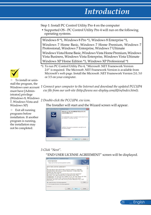 Page 28
21... English

Introduction

Step 1: Install PC Control Utility Pro 4 on the computer
 •  Supported OS - PC Control Utility Pro 4 will run on the following 
operating systems.
Windows 8 *1, Windows 8 Pro *1, Windows 8 Enterprise *1,
Windows  7  Home  Basic,  Windows  7  Home  Premium,  Windows  7 Professional, Windows 7 Enterprise, Windows 7 Ultimate
Windows Vista Home Basic, Windows Vista Home Premium, Windows Vista Business, Windows Vista Enterprise, Windows Vista Ultimate 
Windows XP Home Edition *1,...