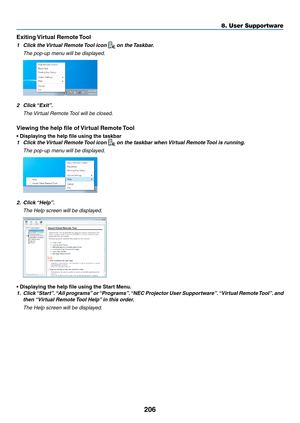 Page 220206
8. User Supportware
Exiting	Virtual	Remote	 Tool
1	 Click	the	Virtual	Remote	 Tool	icon		on	the	Taskbar.
	 The	pop-up	menu	will	be	displayed.
2	 Click	 “Exit”.
	 The	Virtual	Remote	 Tool	will	be	closed.
Viewing	the	help	file	of	 Virtual	Remote	Tool
•	Displaying	the	help	file	using	the	taskbar
1	 Click	the	Virtual	Remote	 Tool	icon		on	the	taskbar	when	 Virtual	Remote	Tool	is	running.
	 The	pop-up	menu	will	be	displayed.
2.	 Click	“Help”.
	 The	Help	screen	will	be	displayed.
•	Displaying	the	help	file...