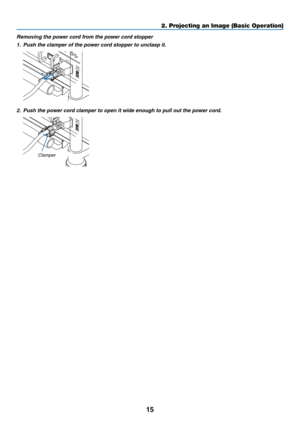 Page 2915
2. Projecting an Image (Basic Operation)
Removing	the	power	cord	from	the	power	cord	stopper
1.	 Push	the	clamper	of	the	power	cord	stopper	to	unclasp	it.
2.	 Push	the	power	cord	clamper	to	open	it	wide	enough	to	pull	out	the	power	cord.
Clamper 