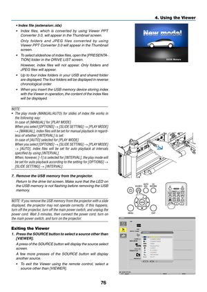 Page 9076
4. Using the Viewer
	 •	Index	file	(extension:.idx)
•	 Index	files, 	which 	is 	converted 	by 	using 	Viewer 	PPT	
Converter	3.0,	will	appear	in	the	 Thumbnail	screen.	
	 O n l y	fo l d e r s 	a n d 	J P E G 	f i l e s 	c o nve r t e d 	by 	u s i n g	
Viewer	PPT	 Converter	3.0	will	appear	 in	the	 Thumbnail	
screen.
•	 To 	select 	slideshow 	of 	index 	files, 	open 	the 	[PRESENTA-
TION]	folder	in	the	DRIVE	LIST	screen.
	 However,	 index	files	will	not	 appear. 	Only	 folders	 and	
JPEG	files	will...