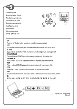Page 3Select a source.
Auswählen einer Quelle.
Sélectionner une source.
Selezione di una fonte.
Selección de una fuente.
Escolha uma fonte.
Välja en källa.
Выберите источник.
입력원 선택하십시오.
FnF1F12
(→  page 30, 226 of the User’s 
Manual)
TIP:
Press the AUTO ADJ. button to optimize an RGB image automatically.
TIPP:
Drücken Sie zum automatischen Optimieren des RGB-Bildes die AUTO ADJ.\
-Taste.
ASTUCE:
Appuyer sur la touche AUTO ADJ. pour optimiser automatiquement une image\
 RGB.
SUGGERIMENTO:
Premete il tasto AUTO...