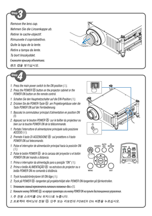 Page 2Remove the lens cap.
Nehmen Sie die Linsenkappe ab.
Retirer le cache-objectif.
Rimuovete il copriobiettivo.
Quite la tapa de la lente.
Retire a tampa da lente.
Ta bort linsskyddet.
Снимите крышк\b объектива.
렌즈 캡을 벗기십시오.
1. Tryck huvudströmbrytaren till ON-läge ( I ).
2.  Tryck på POWER 
-tangenten på projektorhöljet eller POWER ON-tangenten på fjä\
rrkontrollen.
1. Установите главный \fереключатель \fитания в \fоложение «Вкл.» ( I ).
2.  Нажмите кно\fк\b ПИТАНИЕ 
 на кор\f\bсе \fроектора или кно\fк\b...