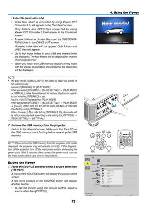 Page 2873
4. Using the Viewer
	 •	Index	file	(extension:.idx)
•	 Index	files, 	which 	is 	converted 	by 	using 	Viewer 	PPT	
Converter 3.0, will appear in the Thumbnail screen. 
	 O n l y 	fo l d e r s 	a n d 	J P E G 	f i l e s 	c o nve r t e d 	by 	u s i n g	
Viewer PPT Converter 3.0 will appear in the Thumbnail 
screen.
•	 To 	select 	slideshow 	of 	index 	files, 	open 	the 	[PRESENTA-
TION]	folder	in	the	DRIVE	LIST	screen.
  However,  index  files  will  not  appear.  Only  folders  and 
JPEG	files	will...