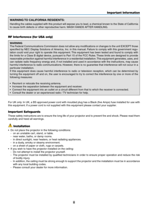 Page 64ii
Important Information
WARNING TO CALIFORNIA RESIDENTS:
Handling	the	cables	 supplied	 with	this	product	 will	expose	 you	to	lead,	 a	chemical	 known	to	the	 State	 of	California	
to	cause	birth	defects	or	other	reproductive	harm. 	WASH	HANDS	AFTER	HANDLING.
RF Interference (for USA only)
WARNING
The	 Federal	 Communications	 Commission	does	not	allow	 any	modifications	 or	changes	 to	the	 unit	 EXCEPT	 those	
specified	 by	NEC	 Display	 Solutions	 of	America,	 Inc.	in	 this	 manual. 	Failure	 to...