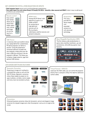 Page 3GET CONNECTED WITH A WIDE SELECTION OF INPUTS
° Dual computer inputs ensure quick switching between presentations
° Four audio inputs (two mini stereo [Comp1 & Comp2], R/L [RCA - shared b\
y video sources] and HDMI) make it easy to add sound 
   to enhance your presentations
USB Viewer
In instances when you’d prefer to leave 
your laptop behind for a presentation, 
PX Series projectors can deliver a 
solution. Using the presentation 
conversion software included with 
your projector, simply place your...