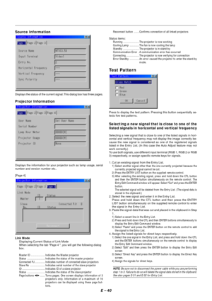 Page 47E – 40
Source Information
Displays the status of the current signal. This dialog box has three pages.
Projector Information
Displays the information for your projector such as lamp usage, serial
number and version number etc..
[Page 4]
Link Mode
Displaying Current Status of Link Mode
When selecting the tab Page 4 , you will get the following dialog
box.
Master ID .................... Indicates the Master projector
Status ......................... Indicates the status of the master projector
Connected PJ...