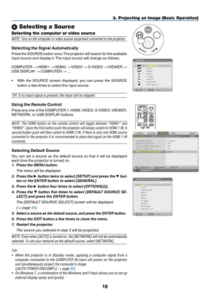 Page 2818
2. Projecting an Image (Basic Operation)
 Selecting a Source
Selecting the computer or video source
NOTE:	Turn	on	the	computer	or	video	source	equipment	connected	to	the	projector.
Detecting	the	Signal	Automatically
Press	the 	SOURCE 	button 	once. 	The 	projector 	will 	search 	for 	the 	available	
input	source	and	display	it. 	The	input	source	will	change	as	follows: 	
COMPUTER	→	HDMI1	→	HDMI2	→	VIDEO	→	 S-VIDEO	→	VIEWER	→ 
USB	DISPLAY	→	COMPUTER	→ ...
•	 With	 the	SOURCE	 screen	displayed,	 you...