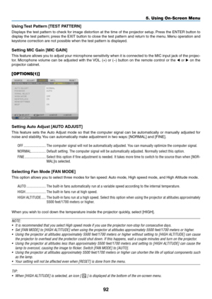 Page 10292
5. Using On-Screen Menu
Using	Test	Pattern	[TEST	PATTERN]
Displays	 the	test	 pattern	 to	check	 for	image	 distortion	 at	the	 time	 of	the	 projector	 setup.	Press	 the	ENTER	 button	to	
display	 the	test	 pattern; 	press	 the	EXIT	 button	 to	close	 the	test	 pattern	 and	return	 to	the	 menu. 	Menu	 operation	 and	
keystone	correction	are	not	possible	when	the	test	pattern	is	displayed.
Setting	MIC	Gain	[MIC	GAIN]
This	feature	 allows	you	to	adjust	 your	microphone	 sensitivity	when	it	is...