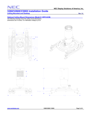 Page 5 
  NEC Display Solutions of America, Inc.               
V260/V260X/V300X Installation Guide 
Ceiling Mounted and Desktop                         Rev 1.0 
www.necdisplay.com                                                                            V260/V260X/ V300X                                         Page 5 of 6 
 
Optional Ceiling Mount Dimensions (Model #: NP01UCM)                
 
The following drawings show the ceiling mount dimensions. 
Dimensions are in inches. For millimeters multiply by...