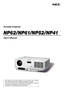 Page 1
Portable Projector
NP62/NP61/NP52/NP41
User’s Manual
•	 The	 projector's 	 model 	 name 	 indicated 	 on 	 the 	 projector's 	 label 	 is 	 NP62, 	
NP61, 	 NP41, 	 NP62G, 	 NP61G, 	 NP52G, 	 and 	 NP41G 	 respectively.
	 All
	 the 	 models 	 are 	 referred 	 to 	 as 	 NP62, 	 NP61, 	 NP52, 	 and 	 NP41 	 throughout 	
the 	 user's 	 manual 	 except 	 some 	 of 	 the 	 specification 	 pages.
•	 The	 NP52 	 is 	 not 	 distributed 	 in 	 North 	 America. 