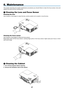 Page 55
47
6. Maintenance
This section describes the simple maintenance procedures you should follow to clean the focus sensor, lens and 
replace the lamp and the cooling pump.
➊ Cleaning the Lens and Focus Sensor
Cleaning the lens
Use a blower or lens paper to clean the lens, and be careful not to scratch or mar the lens.
Cleaning the focus sensor
Use a blower or lens paper to clean the focus sensor.
Keep fi nger prints off the focus sensor. Leaving fi nger prints in the focus sensor might cause poor focus or...