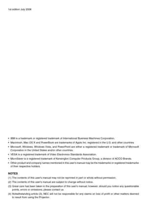 Page 2
1st edition July 2008
• IBM is a trademark or registered trademark of International Business Machines Corporation.
•  Macintosh, Mac OS X and PowerBook are trademarks of Apple Inc. registered in the U.S. and other countries.
•  Microsoft, Windows, Windows Vista,  and  PowerPoint  are  either  a  registered  trademark  or  trademark  of  Microsoft 
Corporation in the United States and/or other countries.
•  VESA is a registered trademark of Video Electronics Standards Association.
•  MicroSaver is a...