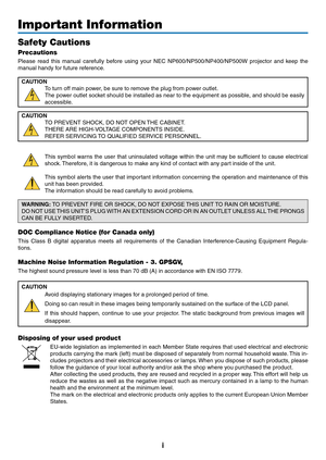 Page 3

Important Information
Safety Cautions
Precautions
Please  read  this  manual  carefully  before  using  your  NEC  NP600/NP500/NP400/NP500W  projector  and  keep  the 
manual handy for future reference.
CAUTION
To turn off main power, be sure to remove the plug from power outlet.
The power outlet socket should be installed as near to the equipment as possible, and should be easily 
accessible.
CAUTION
TO PREVENT SHOCK, DO NOT OPEN THE CABINET.
THERE ARE HIGH-VOLTAGE COMPONENTS INSIDE.
REFER...