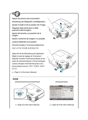 Page 4
Adjust the picture size and position.
Einstellung der Bildgröße und Bildposition.
Ajuster la taille et de la position de l’image.
Regolate delle dimensioni e della 
posizione dell’immagine.
Ajuste del tamaño y la posición de la 
imagen.
Ajuste o tamanho da imagem e a posição.
Justera bildstorlek och position.
Настройте размер  и  положение  изображения .
영상 
크기와  
위치를  
조정하십시오 .
Adjust the tilt foot/Einstellung des Kippfußes/
Régler le pied de réglage de l’inclinaison/
Regolate il piedino...