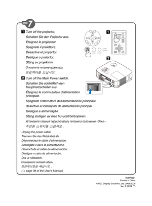 Page 6
Unplug the power cable.
Trennen Sie das Netzkabel ab.
Déconnectez le câble d’alimentation.
Scollegate il cavo di alimentazione.
Desenchufe el cable de alimentación.
Desligue o cabo da alimentação.
Dra ut nätkabeln.
Отсоедините силовой  кабель .
전원케이블을 빼십시오 .
(
→  page 38 of the Users Manual)
F
 
O  C
 U
 S
 ZO
O M
ENTEREXIT
MENU
UP
MAGNIFY PAGE OFF
POWER ON
PIC-MUTE
DOWN
2 
1 
SELECT MENU
EXITE
N TER
STATUS LAMP
AUTO ADJ.
SOURCE
S
EL
EC
T
M
E
NUEX
ITE
N TE R
ST ATU
S
LAMP
AU TO AD
J.
S O
UR
CE
FOC
US...