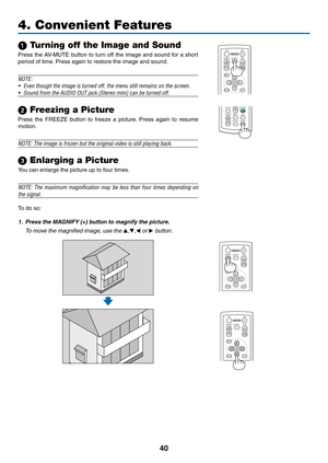 Page 4940
1 Turning off the Image and Sound
Press	the	AV-MUTE	 button	to	turn	 off	the	 image	 and	sound	 for	a	short	
period of time. Press again to restore the image and sound.
NOTE:
•	 Even though the image is turned off, the menu still remains on the scree\
n.
•	 Sound	from	the	AUDIO	OUT	jack	(Stereo	mini)	can	be	turned	off.
 Freezing a Picture
Press	 the	FREEZE	 button	to	freeze	 a	picture. 	Press	 again	to	resume	
motion.
NOTE:	The	image	is	frozen	but	the	original	video	is	still	playing	back.
 Enlarging...