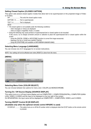 Page 7970
5. Using On-Screen Menu
Setting	Closed	Caption	[CLOSED	CAPTION]
This	option	 sets	several	 closed	caption	 modes	that	allow	 text	to	be	 superimposed	 on	the	 projected	 image	of	Video	
or	S-Video.
OFF ........................This exits the closed caption mode.
CAPTION 1-4
 .........Text is superimposed.
TEXT 1-4
 ................Text is displayed.
NOTE:
•	 The	closed	caption	is	not	available	under	the	following	conditions:
-  when messages or menus are displayed.
-	 when	an	image	is	magnified,...