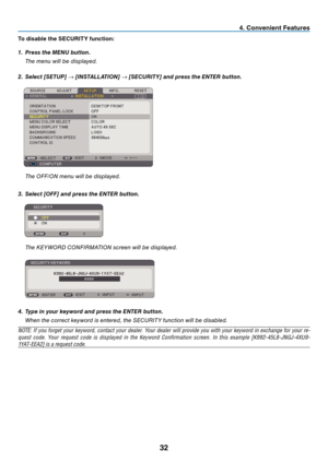 Page 41
3
 . Conven  ent Features
To d sable the SECURITY funct  on:
1.   Press the M en U button.
  The menu will be displayed.
2. 
 s elect [ set UP] 
→ [ installati O n ] → [ se CU rit Y] and press the  enter  button.
 The OFF/ON menu will be displayed.
3.   s elect [O ff ] and press the  enter  button.
 The KEYWORD CONFIRMATION screen will be displayed.
4.  t ype in your keyword and press the  enter  button.  
 
When the correct keyword is entered, the SECURITY function will be...