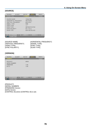 Page 8576
6. Using On-Screen Menu
[SOURCE]
[SOURCE	NAME]	 	 [HORIZONTAL	FREQUENCY]
[VERTICAL	FREQUENCY]	 [SIGNAL	TYPE]
[VIDEO	TYPE]	 	 	 [SYNC	TYPE]
[SYNC	POLARITY]	 	 [SCAN	TYPE]
[VERSION]
[PRODUCT]	
[SERIAL	NUMBER]
[FIRMWARE]	Version
[DATA]	Version
[CONTROL	ID]	(when	[CONTROL	ID]	is	set) 