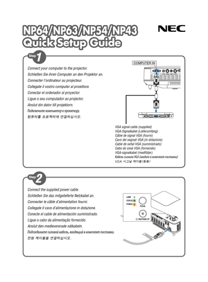 Page 1NP64/NP63/NP54/NP43
Quick Setup Guide
NP64/NP63/NP54/NP43
Quick Setup Guide
Connect the supplied power cable.
Schließen Sie das mitgelieferte Netzkabel an.
Connecter le câble d’alimentation fourni.
Collegate il cavo d’alimentazione in dotazione.
Conecte el cable de alimentación suministrado.
Ligue o cabo da alimentação fornecido.
Anslut den medlevererade nätkabeln.
Подсоедините силовой кабель, входящий в ком\fлект \fоставки.
전원 케이블을 연결하십시오.
Connect your computer to the projector.
Schließen Sie ihren...