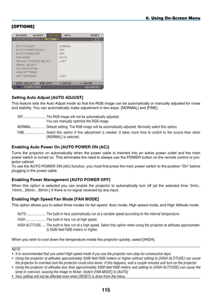 Page 129
115
6. Using On-Screen Menu
[OPTIONS]
Setting Auto Adjust [A UTO  A DJUST]
This feature sets the Auto Adjust mode so that the RGB image can be automatically or manually adjusted for noise 
and stability. You can automatically make adjustment in two ways: [ N ORMAL] and [F INE].
O
FF
 
........................
The RGB image will not be automatically adjusted.
y ou can manually optimize the RGB image.
N
ORMAL
 
................
Default setting. The RGB image will be automatically adjusted. Normally \...