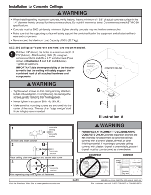 Page 5ISSUED: 04-11-06  SHEET #: 055-9458-6  09-25-09
Visit the Peerless Web Site at www.peerlessmounts.com
5 of 9
For customer care call 1-800-729-0307 or 708-865-8870.
Drill two 1/4 (6 mm) dia. holes to a minimum depth of
2.5 (64 mm). Attach ceiling plate (G) using two
concrete anchors and #14 x 2.5 wood screws (F) as
shown in Illustration A and 1, 2, and 3 (below).
Tighten all fasteners.
IMPORTANT: It is the responsibility of the installer
to verify that the ceiling will safely support the
combined load of...