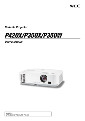 Page 1Portable Projector
P420X/P350X/P350W
User’s Manual
Model No.
NP-P420X, NP-P350X, NP-P350W 