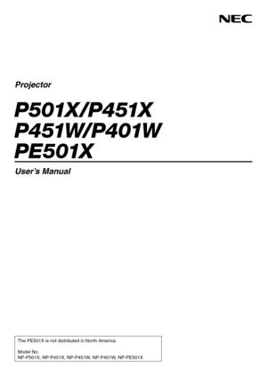 Page 1Projector
P 5 01X / P4 51X 
P4 51W/ P4 01W  
P E 5 01X
User’s Manual
The PE501X is not distributed in North America. 
Model No.
NP-P501X, NP-P451X, NP-P451W, NP-P401W, NP-PE501X 