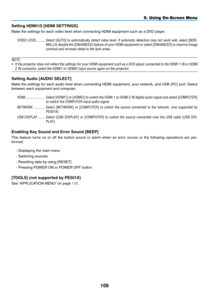 Page 121109
5. Using On-Screen Menu
Setting	HDMI1/2	[HDMI	SETTINGS]
Make	the	settings	for	each	video	level	when	connecting	HDMI	equipment	such	as	a	DVD	player.	
VIDEO LEVEL ���������Select [AUTO] to automatically detect video level� If automatic detection may not work well, select [NOR-
MAL] to disable the [ENHANCED] feature of your HDMI equipment or select [ENHANCED] to improve image 
contrast and increase detail in the dark areas�
NOTE:
•	 If	 the	projector	 does	not	reflect	 the	settings	 for	your	 HDMI...