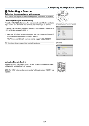 Page 2917
2. Projecting an Image (Basic Operation)
❹ Selecting a Source
Selecting the computer or video source
NOTE:	Turn	on	the	computer	or	video	source	equipment	connected	to	the	projector.
Detecting	the	Signal	Automatically
Press	the 	SOURCE 	button 	once. 	The 	projector 	will 	search 	for 	the 	available	
input	source	and	display	it. 	The	input	source	will	change	as	follows: 	
COMPUTER	→	HDMI1	→	HDMI2	→	VIDEO	→	 S-VIDEO	→	VIEWER	→ 
USB	DISPLAY	→	COMPUTER	→ ...
•	 With	 the	SOURCE	 screen	displayed,	 you...