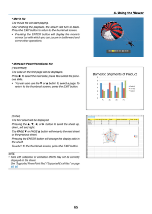 Page 7765
4. Using the Viewer
	 •	Movie	file
 The movie file will start playing.
	 After	 finishing	 the	playback,	 the	screen	 will	turn	 to	black. 	
Press	the	EXIT	button	to	return	to	the	thumbnail	screen.
•	 Pressing 	the 	ENTER 	button 	will 	display 	the 	movie’s	
control bar with which you can pause or fastforward and 
some other operations.
	 •	Microsoft	PowerPoint/Excel	file
  [PowerPoint]
 The slide on the first page will be displayed.
 Press ▶ to select the next slide; press  ◀ to select the previ-...