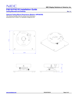 Page 5 
  NEC Display Solutions of America, Inc.                    
P401W/P451W Installation Guide 
Ceiling Mounted and Desktop                         Rev 1.0 
www.necdisplay.com                                                                                    P401W/P451W                             Page 5 of 6 
 
Optional Ceiling Mount Dimensions (Model #: MP300CM) 
The following drawings show the ceiling mount dimensions. 
Dimensions are in inches. For millimeters multiply by 25.4....