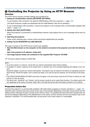 Page 5436
3. Convenient Features
 Controlling the Projector by Using an HTTP Browser
Overview
The	HTTP	Server	function	provides	settings	and	operations	for:
1.	 Setting	for	wired/wireless	network	(NETWORK	SETTINGS)
 To use wireless LAN connection, the optional USB Wireless LAN Unit is required. (→ page 139)
 (The North American models are distributed with the USB Wireless LAN Unit as standard.)
 To use wired/wireless LAN connection, connect the projector to the computer with a commercially available LAN...