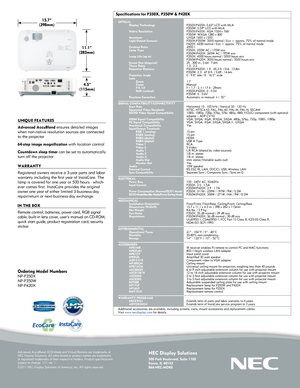 Page 4NEC Display Solutions
500 Park Boulevard, Suite 1100Itasca, IL 60143866-NEC-MORE
     OPTICAL Display Technology     Native Resolution   Maximum  Light Output (lumens)   Contrast Ratio Lamp Type   Lamp Life (up to)   Screen Size (diagonal)  Throw Ratio Projection Distance   Projection Angle  Lens    Zoom   Focus    F-#, f-#   Shift (vertical)  Keystone Correction  
SIGNAL COMPATIBILITY/CONNECTIVITY Scan Rate  Supported Video Standards SD/HD Video Signal Compatibility  HDMI Signal Compatibility PC Signal...