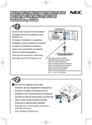 Page 1NP610/NP510/NP410/NP405/NP310/NP305
NP510W/NP410W/NP610S/NP510WS
Quick Setup Guide
NP610/NP510/NP410/NP405/NP310/NP305
NP510W/NP410W/NP610S/NP510WS
Quick Setup Guide
Connect your computer to the projector.
Schließen Sie ihren Computer an den 
Projektor an.
Connecter l’ordinateur au projecteur.
Collegate il vostro computer al proiettore.
Conectar el ordenador al proyector.
Ligue o seu computador ao projector.
Anslut din dator till projektorn.
Подключите компьютер к проектору.
컴퓨터를 프로젝터에 연결하십시오.
21
STATUS...