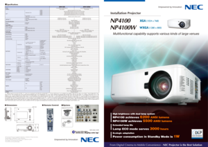 Page 1Lamp ECO mode serves 
3000
 hours
Extended lamp lifePower consumption in Standby Mode is 
1W
Ecologic adaptationNP4100 achieves 
6200
 ANSI lumens
NP4100W achieves 
5500
 ANSI lumens
High brightness with dual lamp systemMultifunctional capability supports various kinds of large venues
WXGA
 (
1280 x 800)
XGA
 (
1024 x 768)
Dimensions
Unit: mm
Remote Control
OptionsReplacement lamp NP12LP
505
197385 
209
Ceiling mount kit NP06CM
Specifications
*1 : Effective pixels are more than 99.99%. *2 : Lenses are...